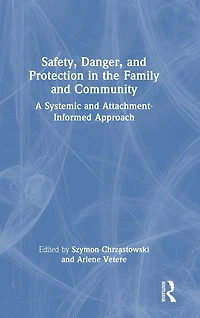 Safety, Danger, and Protection the Family Community: A Systemic Attachment-Informed Approach