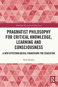 Pragmatist Philosophy for Critical Knowledge, Learning and Consciousness: A New Epistemological Framework Education