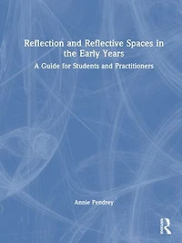 Reflection and Reflective Spaces the Early Years: A Guide for Students Practitioners