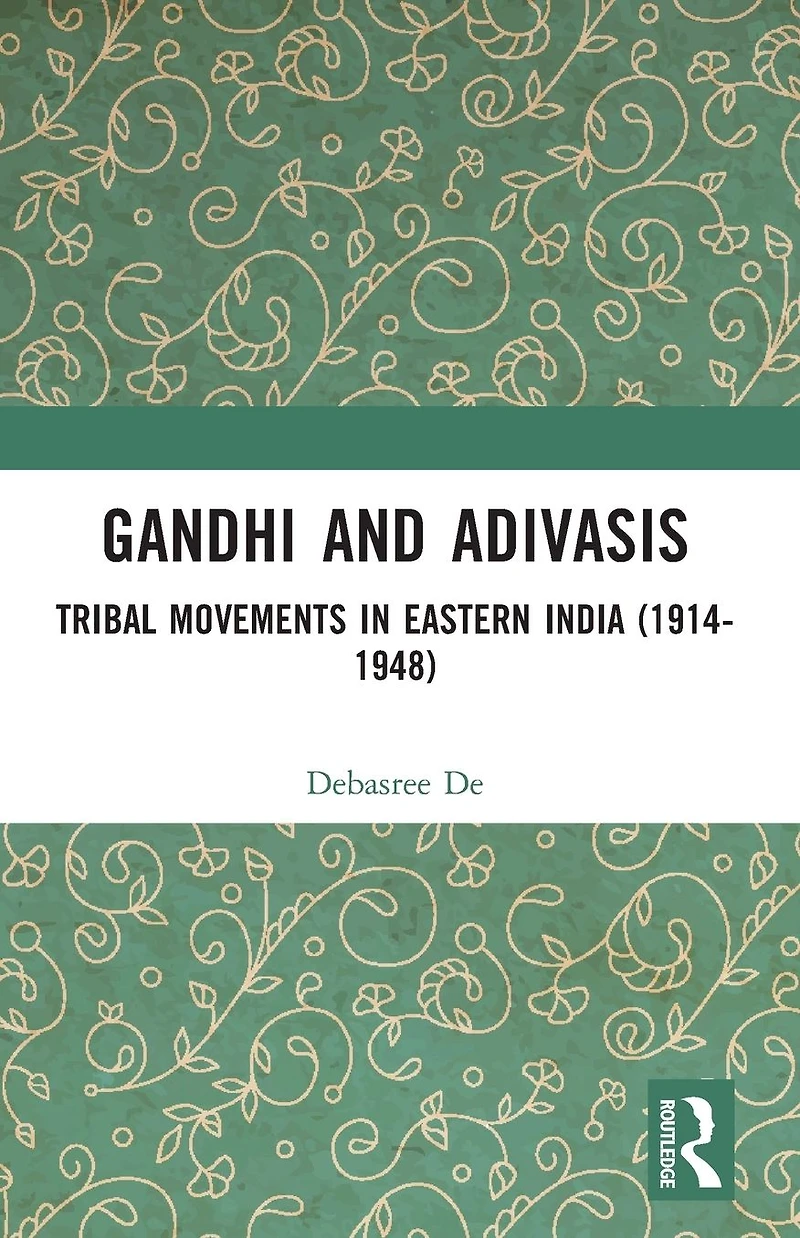 Gandhi and Adivasis: Tribal Movements Eastern India (1914-1948)