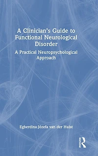 A Clinician's Guide to Functional Neurological Disorder: Practical Neuropsychological Approach