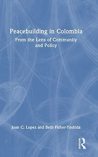 Peacebuilding Colombia: From the Lens of Community and Policy
