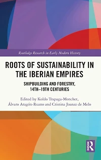 Roots of Sustainability the Iberian Empires: Shipbuilding and Forestry, 14th - 19th Centuries