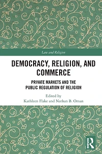 Democracy, Religion, and Commerce: Private Markets the Public Regulation of Religion
