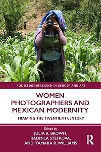 Women Photographers and Mexican Modernity: Framing the Twentieth Century
