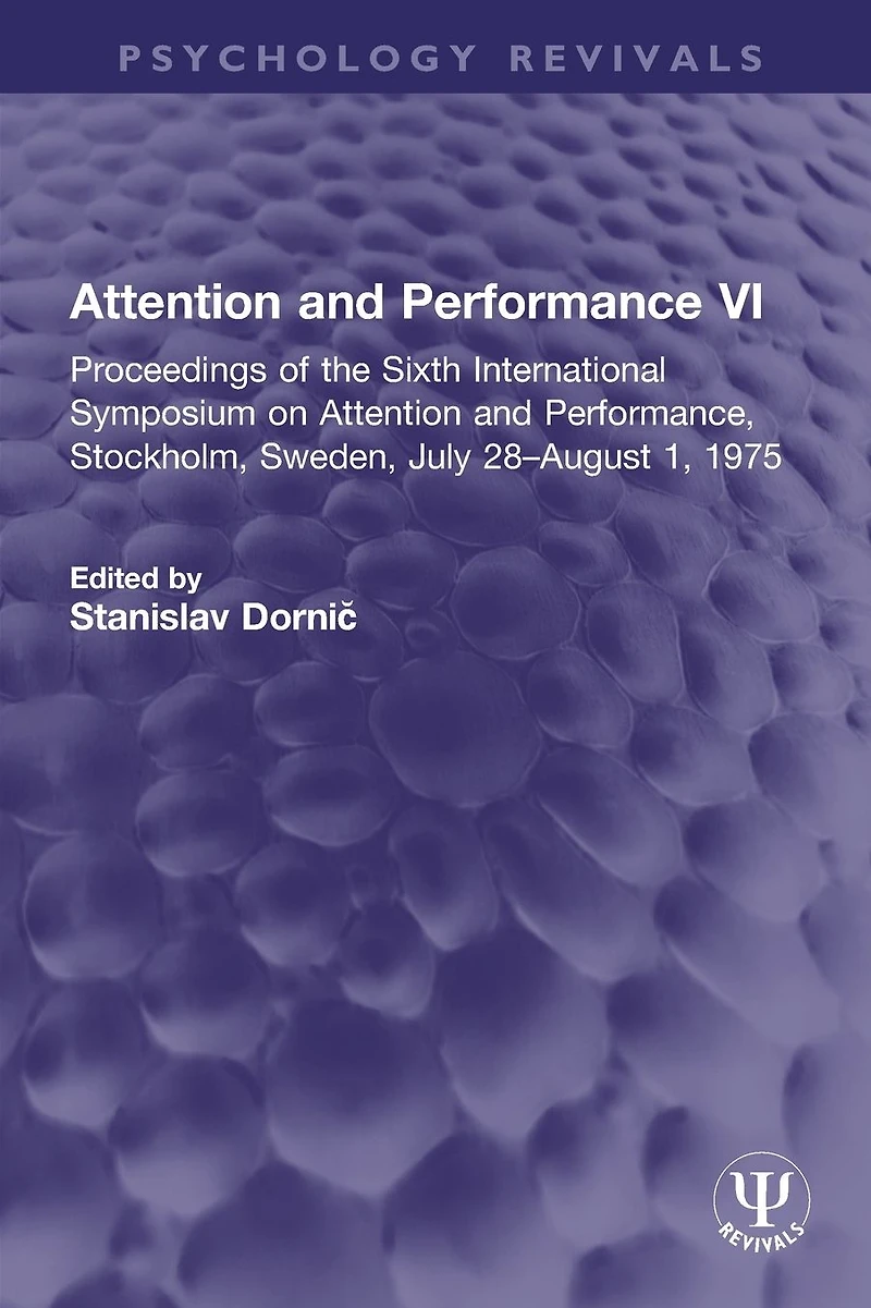 Attention and Performance VI: Proceedings of the Sixth International Symposium on Performance, Stockholm, Sweden, July 28-August 1, 1975