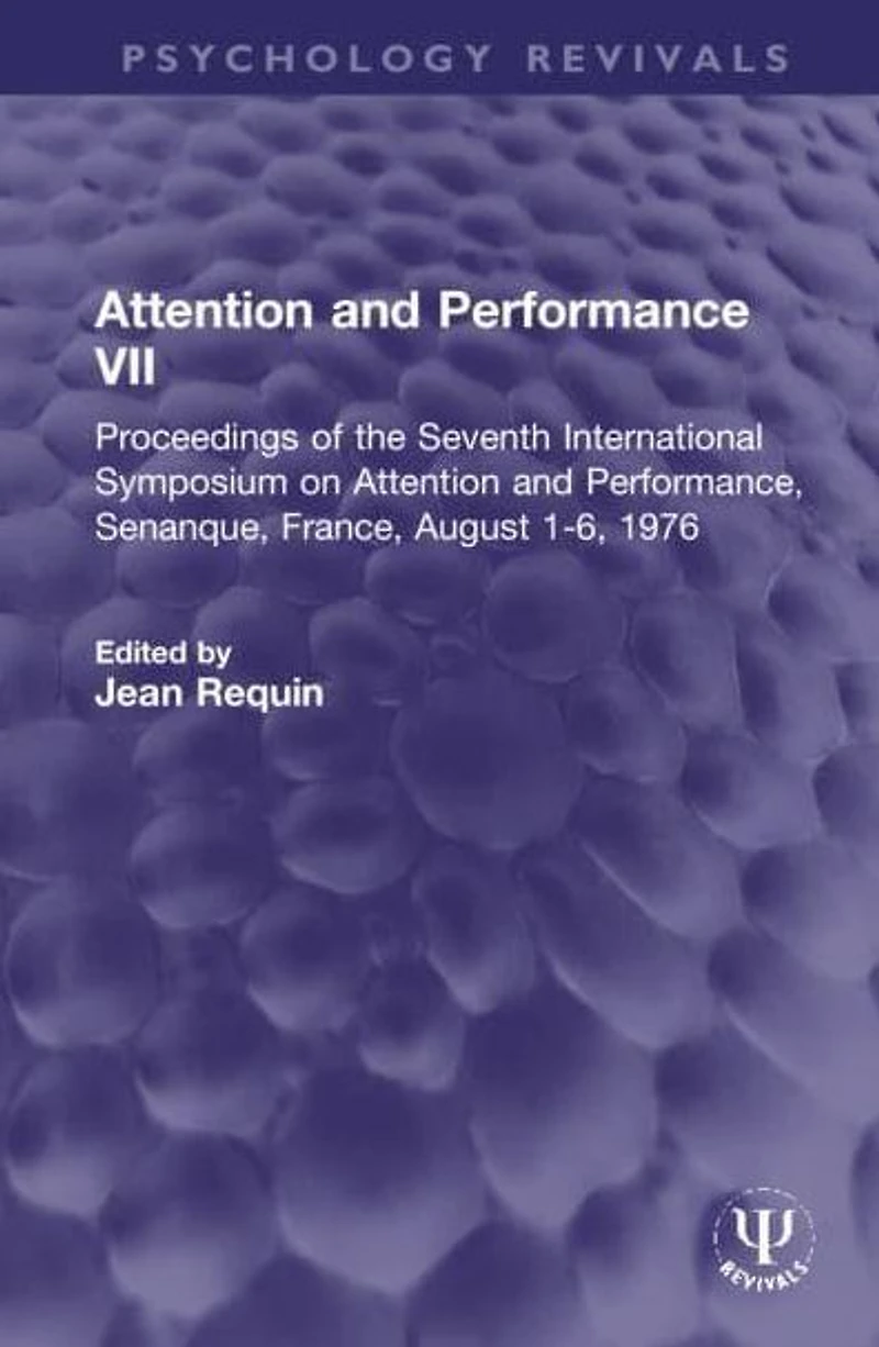 Attention and Performance VII: Proceedings of the Seventh International Symposium on Performance, Senanque, France, August 1-6, 1976
