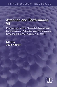 Attention and Performance VII: Proceedings of the Seventh International Symposium on Performance, Senanque, France, August 1-6, 1976