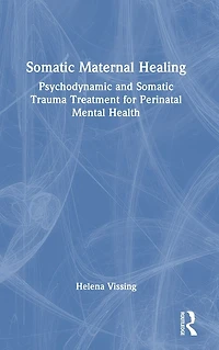 Somatic Maternal Healing: Psychodynamic and Trauma Treatment for Perinatal Mental Health