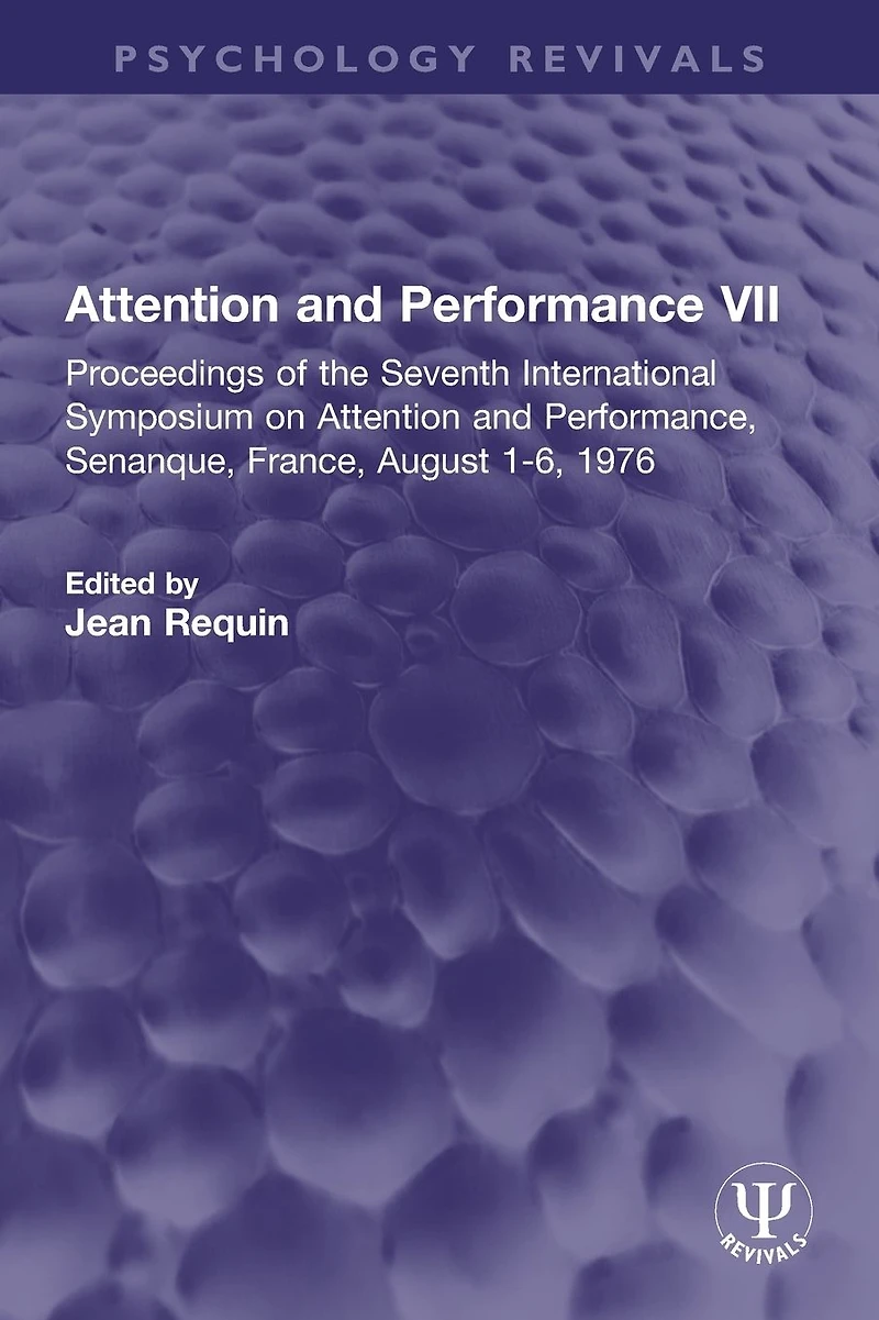 Attention and Performance VII: Proceedings of the Seventh International Symposium on Performance, Senanque, France, August 1-6, 1976