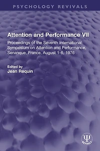 Attention and Performance VII: Proceedings of the Seventh International Symposium on Performance, Senanque, France, August 1-6, 1976