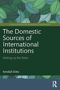 the Domestic Sources of International Institutions: Making up Rules