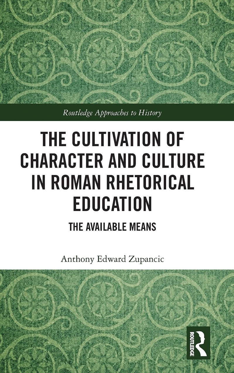 The Cultivation of Character and Culture Roman Rhetorical Education: Available Means
