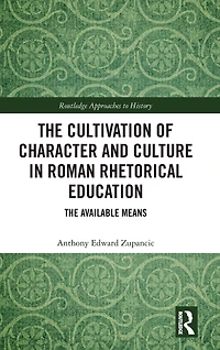The Cultivation of Character and Culture Roman Rhetorical Education: Available Means