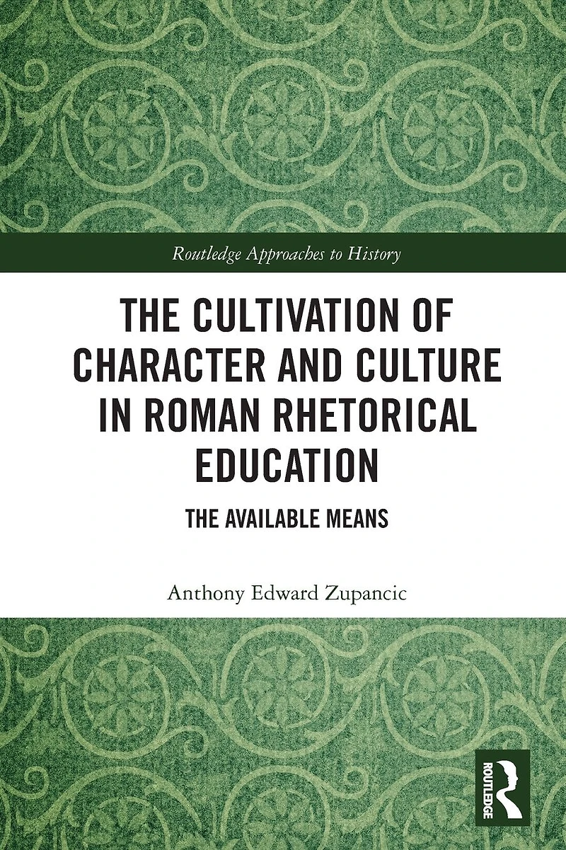 The Cultivation of Character and Culture Roman Rhetorical Education: Available Means