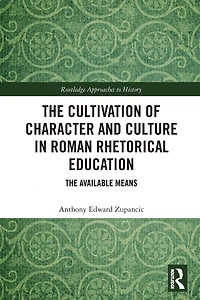 The Cultivation of Character and Culture Roman Rhetorical Education: Available Means
