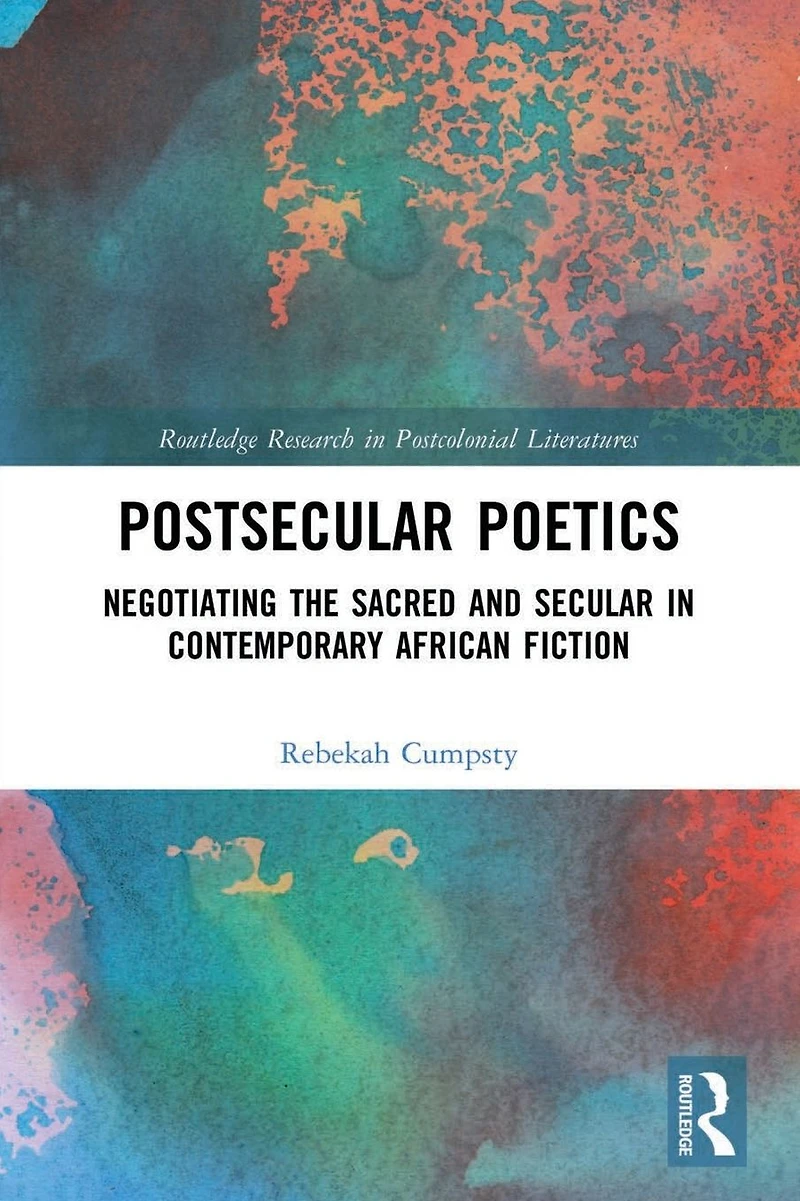 Postsecular Poetics: Negotiating the Sacred and Secular Contemporary African Fiction