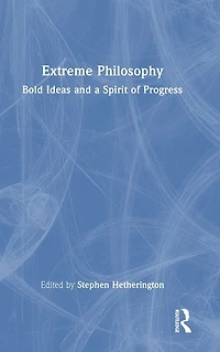 Extreme Philosophy: Bold Ideas and a Spirit of Progress