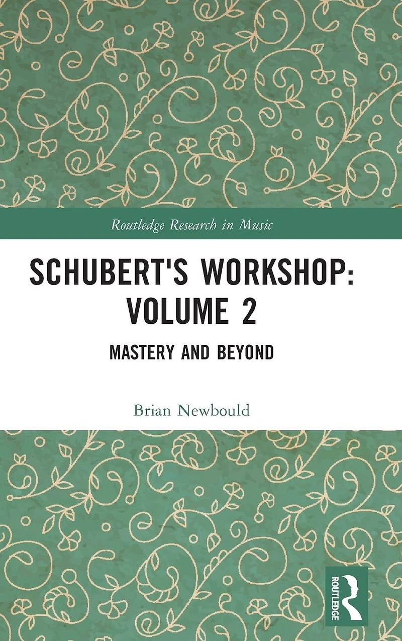 Schubert's Workshop: Volume 2: Mastery and Beyond