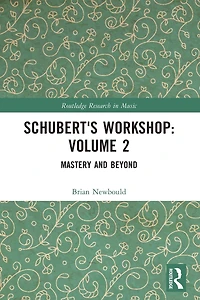 Schubert's Workshop: Volume 2: Mastery and Beyond