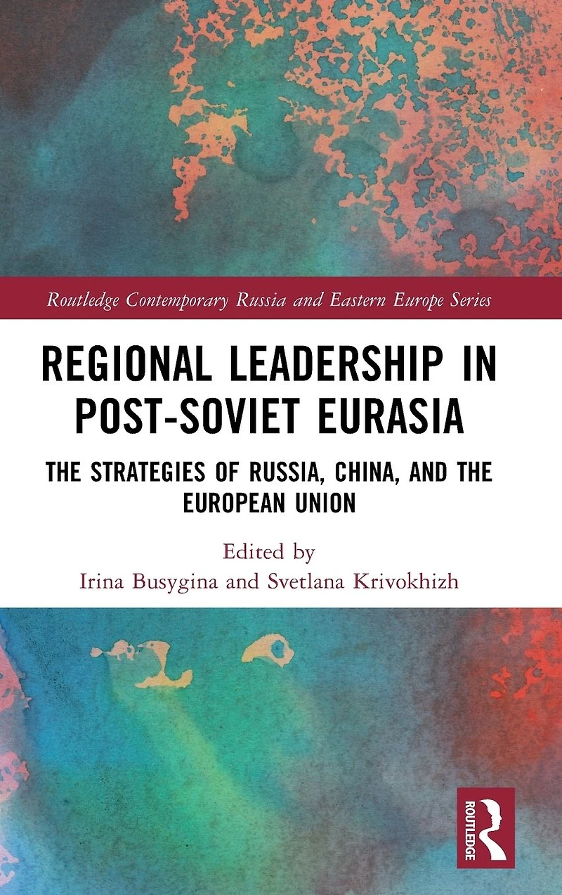 Regional Leadership Post-Soviet Eurasia: the Strategies of Russia, China, and European Union