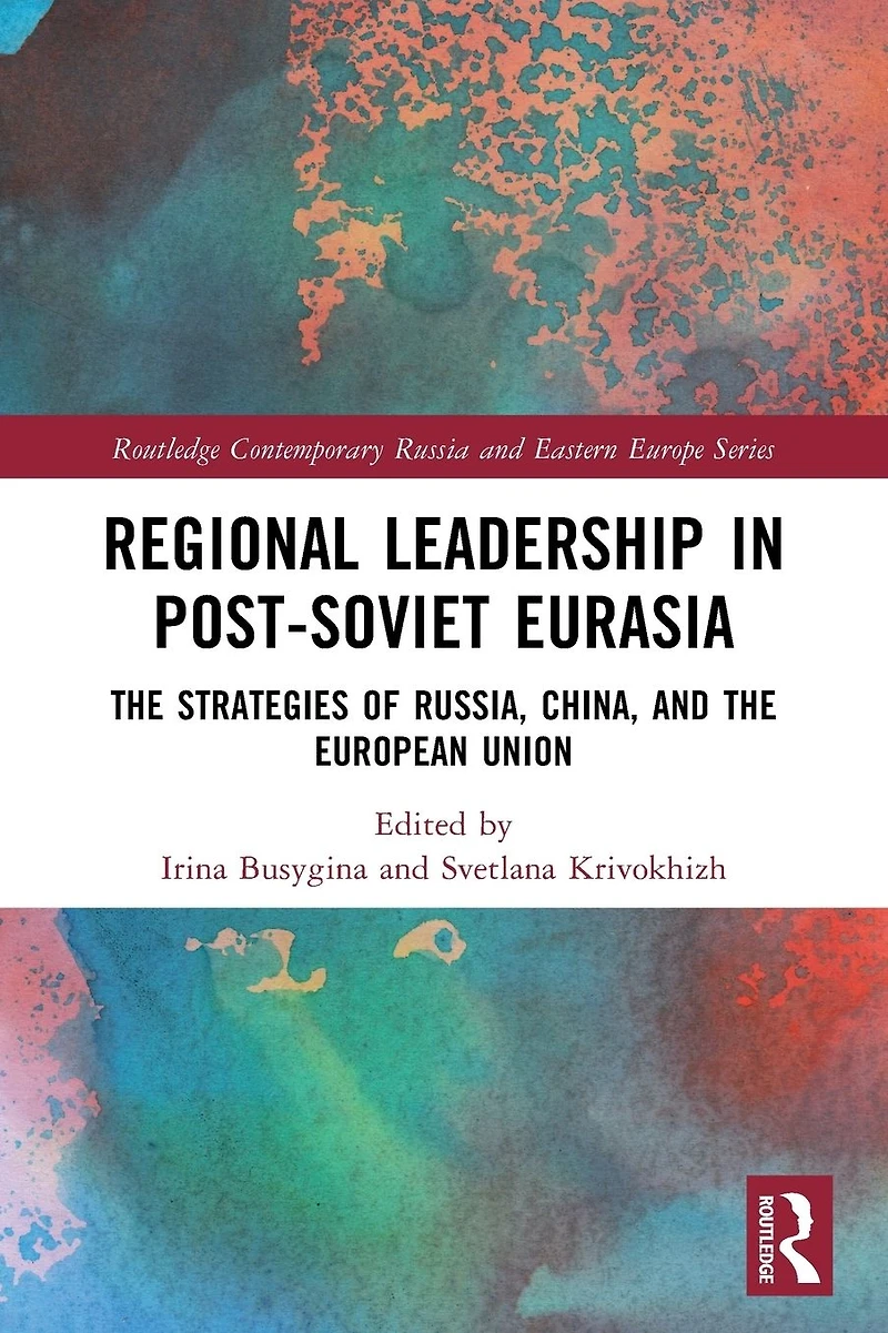 Regional Leadership Post-Soviet Eurasia: the Strategies of Russia, China, and European Union