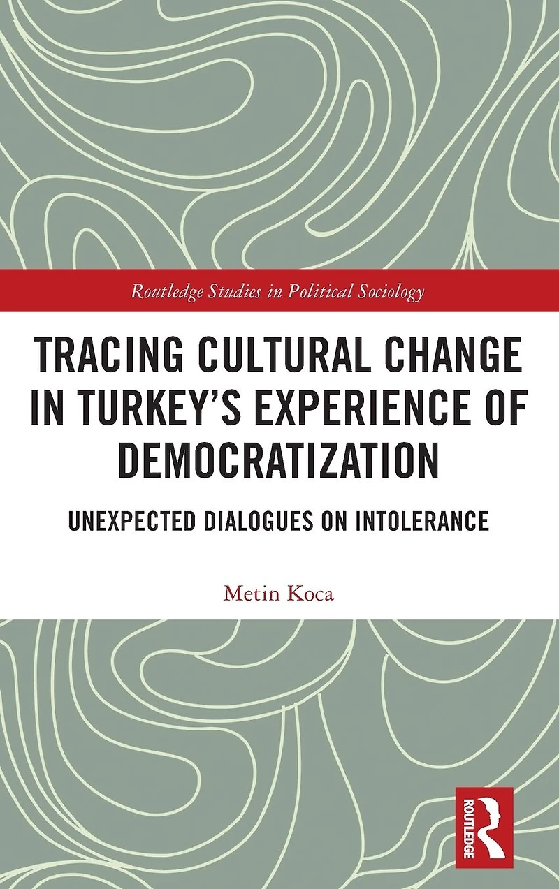 Tracing Cultural Change Turkey's Experience of Democratization: Unexpected Dialogues on Intolerance