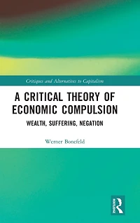A Critical Theory of Economic Compulsion: Wealth, Suffering, Negation
