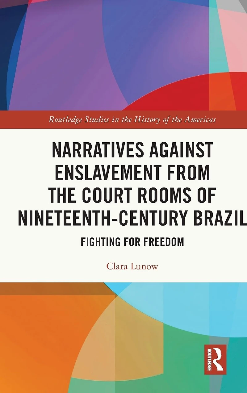 Narratives against Enslavement from the Court Rooms of Nineteenth-Century Brazil: Fighting for Freedom