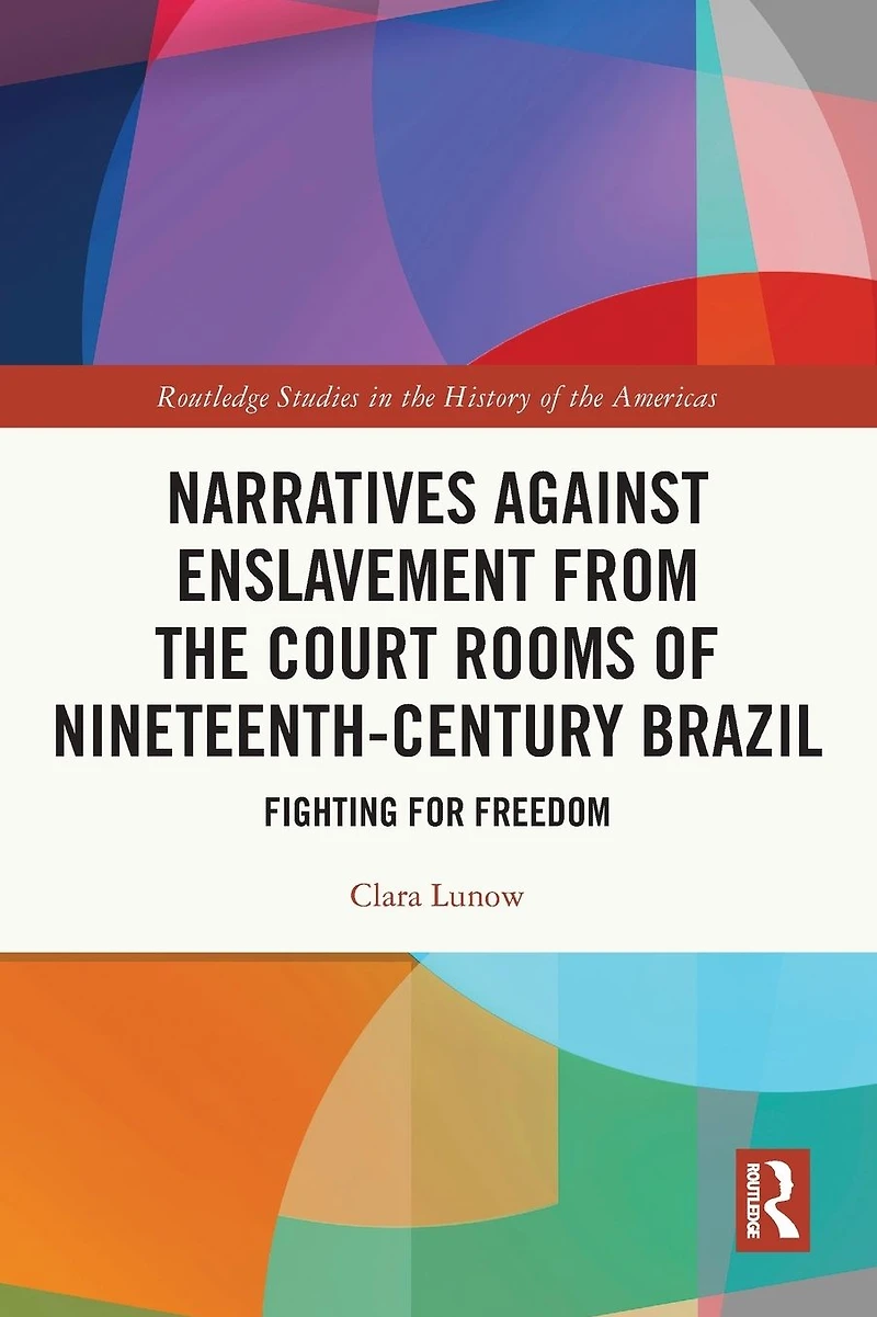 Narratives against Enslavement from the Court Rooms of Nineteenth-Century Brazil: Fighting for Freedom