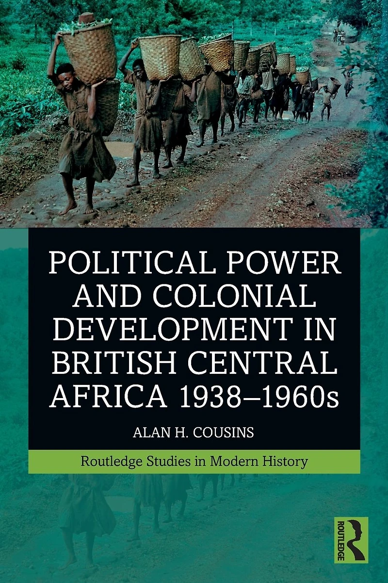 Political Power and Colonial Development British Central Africa 1938-1960s
