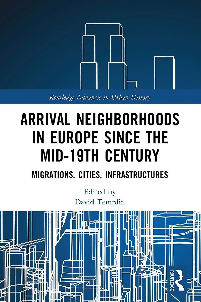 Arrival Neighborhoods Europe since the mid-19th Century: Migrations, Cities, Infrastructures