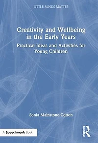 Creativity and Wellbeing the Early Years: Practical Ideas Activities for Young Children