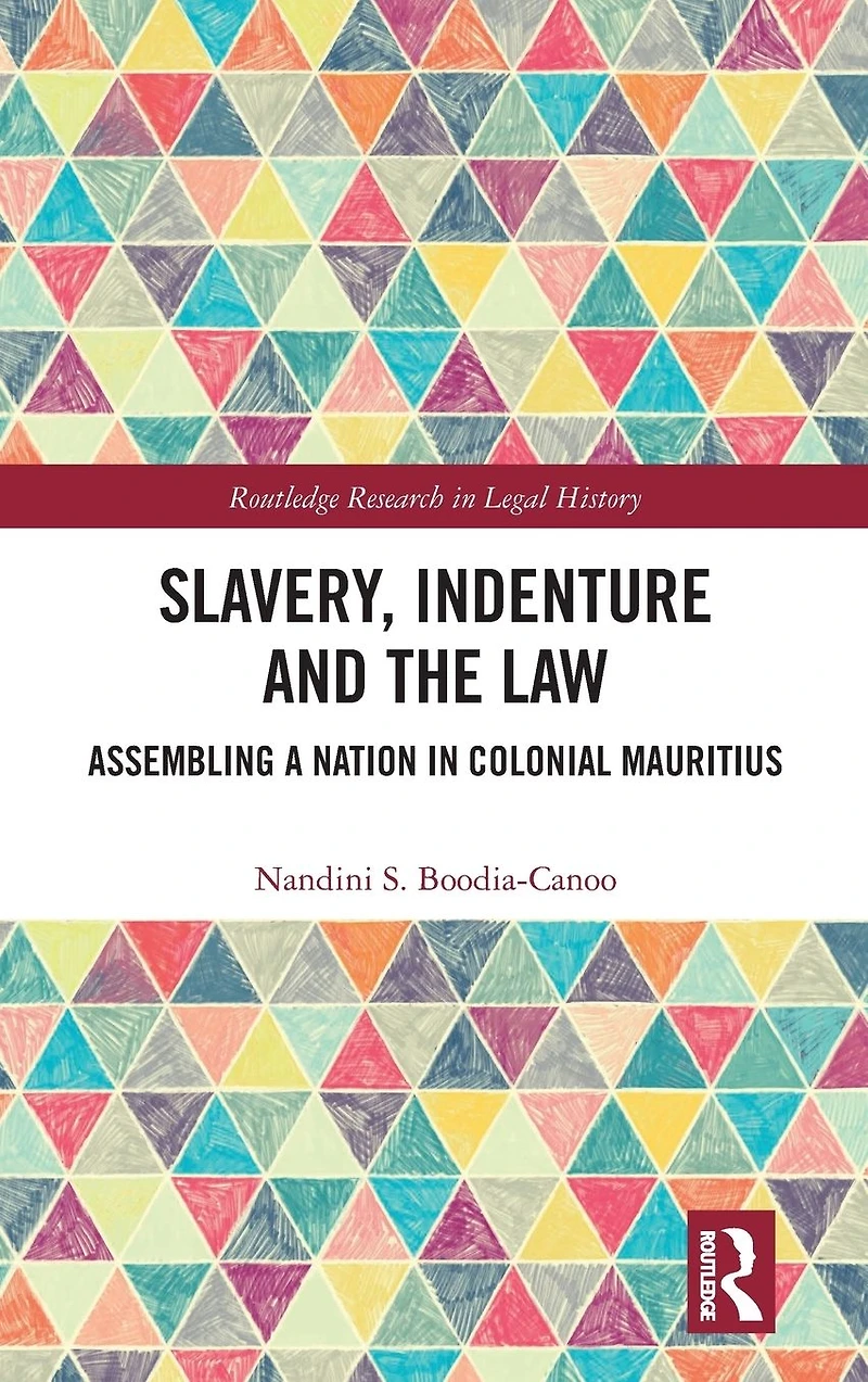 Slavery, Indenture and the Law: Assembling a Nation Colonial Mauritius