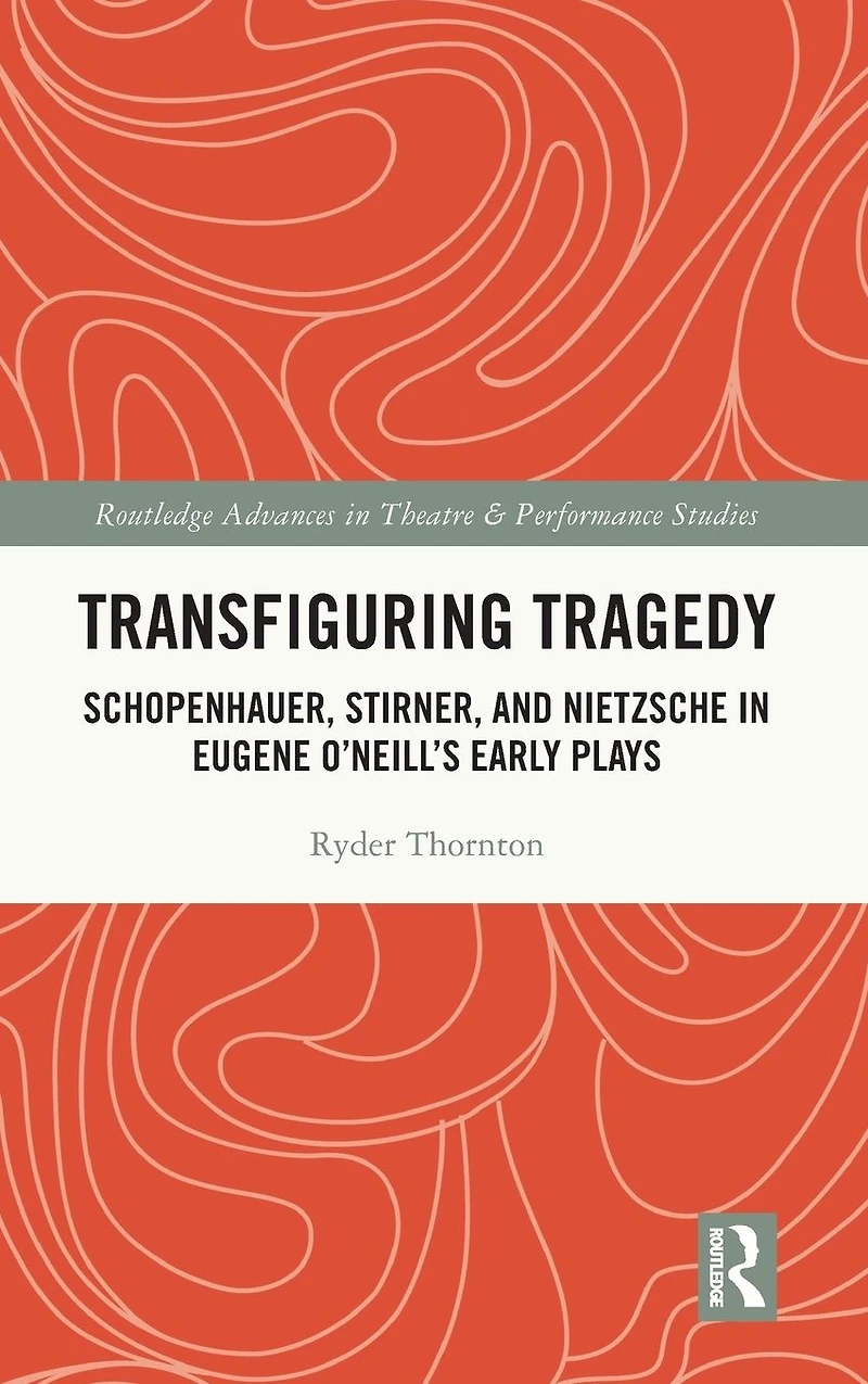 Transfiguring Tragedy: Schopenhauer, Stirner, and Nietzsche Eugene O'Neill's Early Plays
