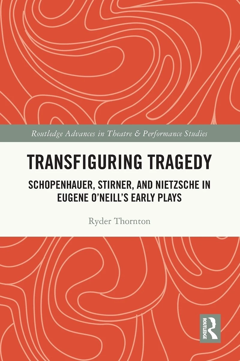 Transfiguring Tragedy: Schopenhauer, Stirner, and Nietzsche Eugene O'Neill's Early Plays
