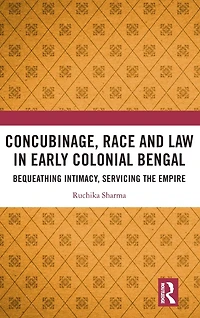 Concubinage, Race and Law Early Colonial Bengal: Bequeathing Intimacy, Servicing the Empire