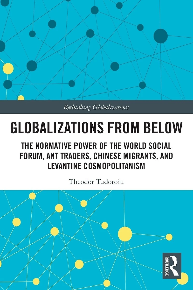 Globalizations from Below: the Normative Power of World Social Forum, Ant Traders, Chinese Migrants, and Levantine Cosmopolitanism