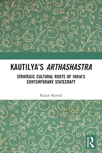 Kautilya's Arthashastra: Strategic Cultural Roots of India's Contemporary Statecraft