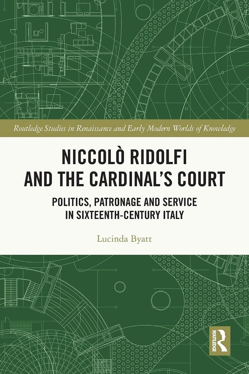 Niccolò Ridolfi and the Cardinal's Court: Politics, Patronage Service Sixteenth-Century Italy