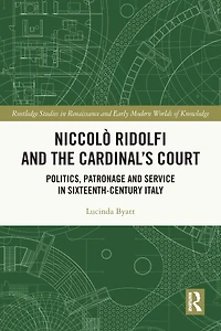 Niccolò Ridolfi and the Cardinal's Court: Politics, Patronage Service Sixteenth-Century Italy