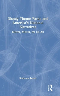 Disney Theme Parks and America's National Narratives: Mirror, for Us All