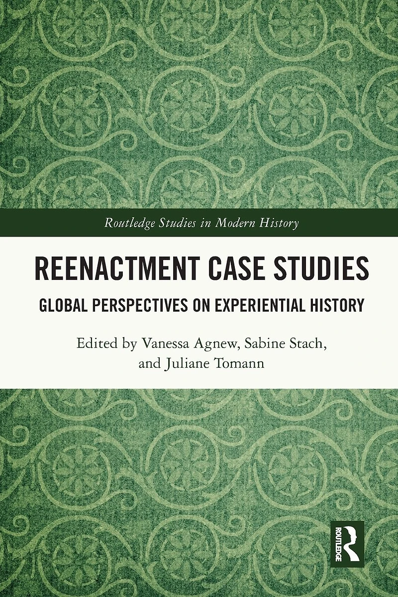 Reenactment Case Studies: Global Perspectives on Experiential History