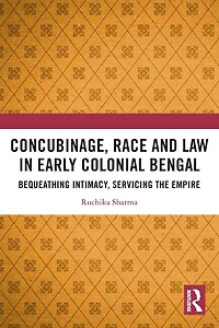 Concubinage, Race and Law Early Colonial Bengal: Bequeathing Intimacy, Servicing the Empire