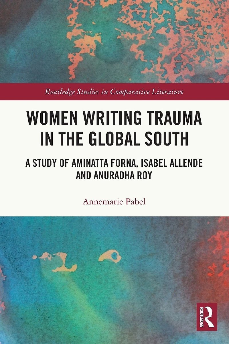 Women Writing Trauma the Global South: A Study of Aminatta Forna, Isabel Allende and Anuradha Roy