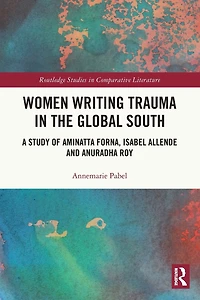 Women Writing Trauma the Global South: A Study of Aminatta Forna, Isabel Allende and Anuradha Roy