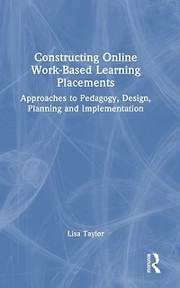 Constructing Online Work-Based Learning Placements: Approaches to Pedagogy, Design, Planning and Implementation