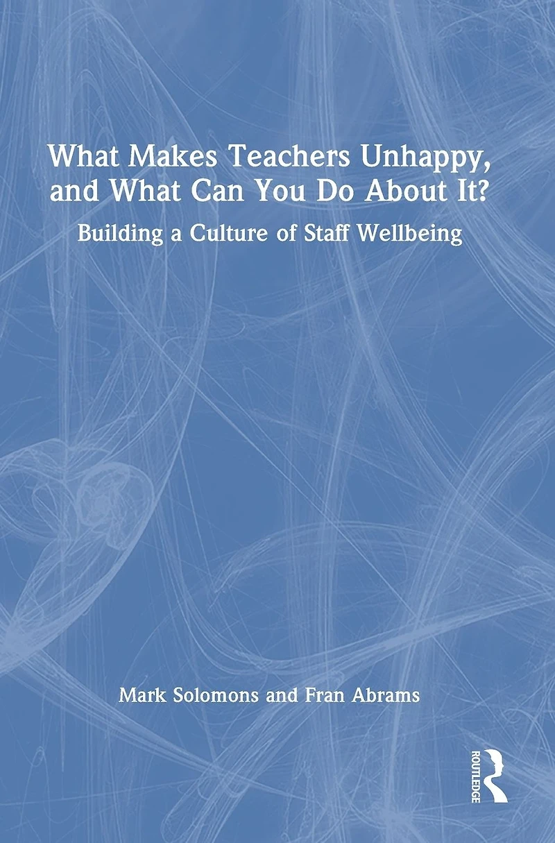 What Makes Teachers Unhappy, and Can You Do About It? Building a Culture of Staff Wellbeing