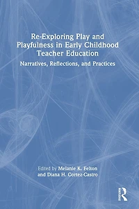 Re-Exploring Play and Playfulness Early Childhood Teacher Education: Narratives, Reflections, Practices