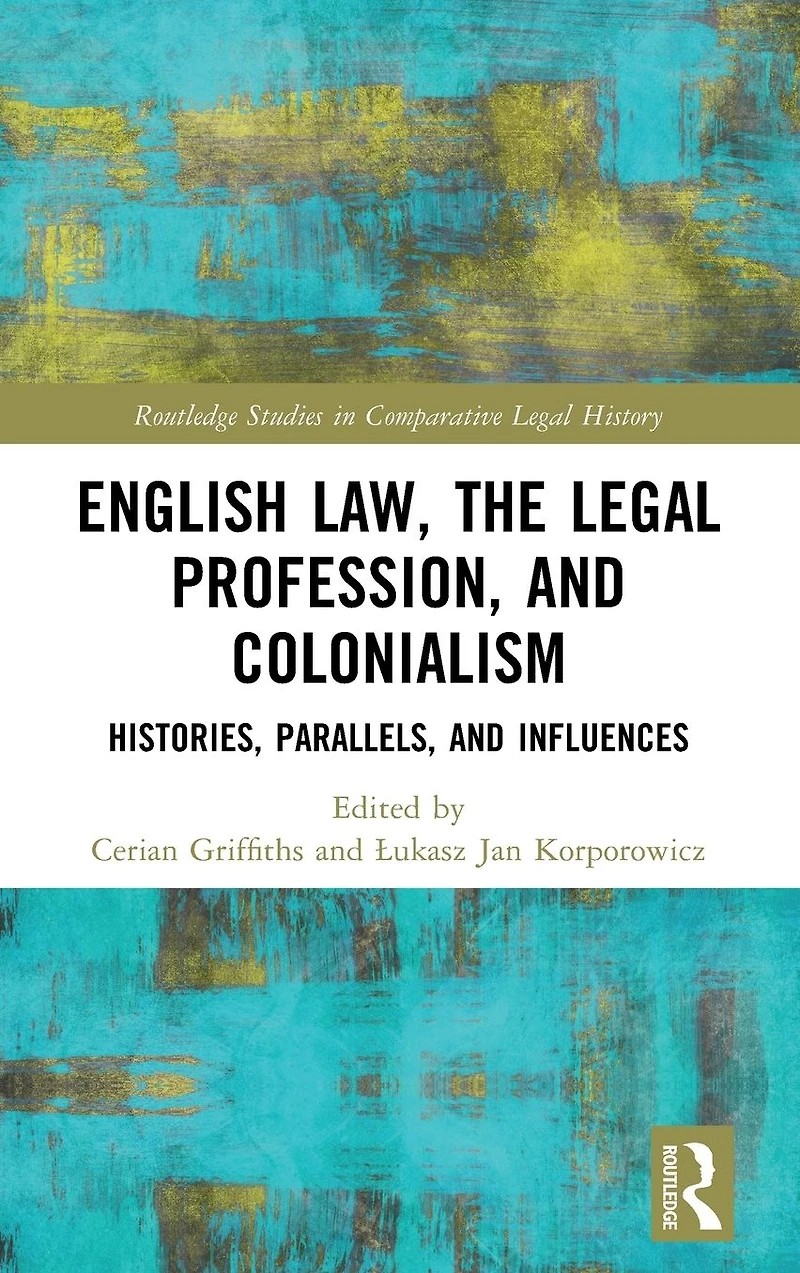 English Law, the Legal Profession, and Colonialism: Histories, Parallels, Influences